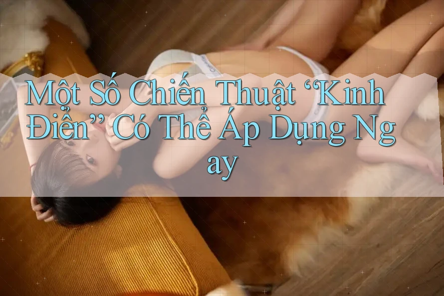 Một Số Chiến Thuật “Kinh Điển” Có Thể Áp Dụng Ngay Một Số Chiến Thuật “Kinh Điển” Có Thể Áp Dụng Ngay