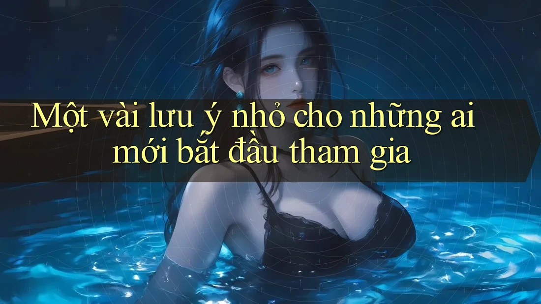Một vài lưu ý nhỏ cho những ai mới bắt đầu tham gia