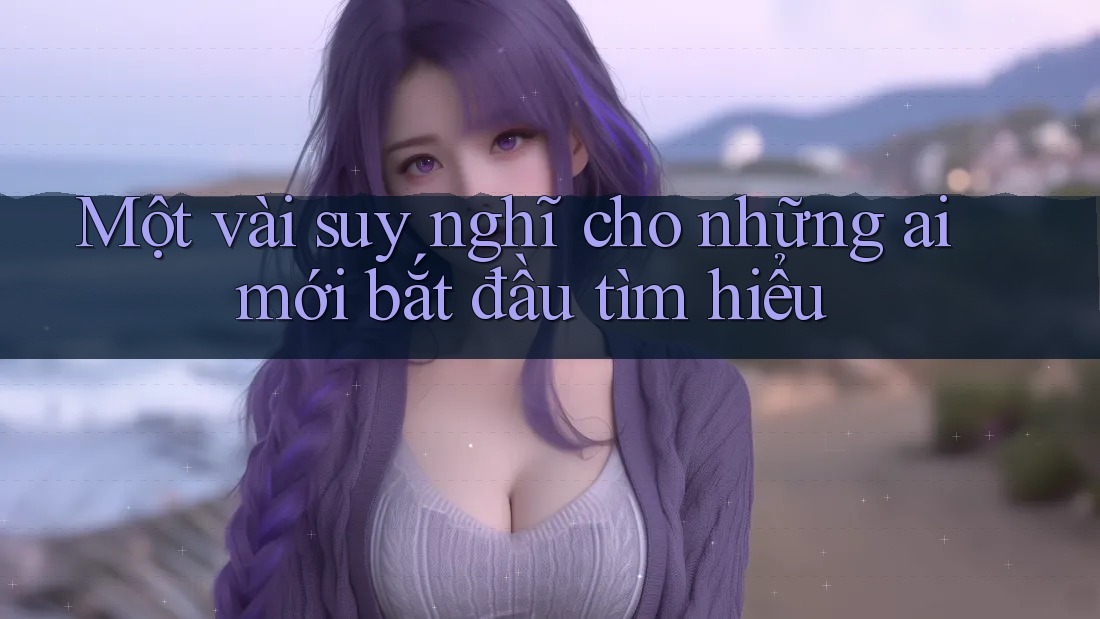 Một vài suy nghĩ cho những ai mới bắt đầu tìm hiểu