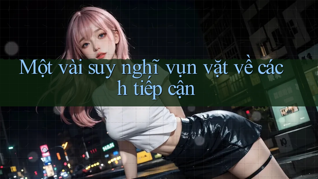 Một vài suy nghĩ vụn vặt về cách tiếp cận Một vài suy nghĩ vụn vặt về cách tiếp cận
