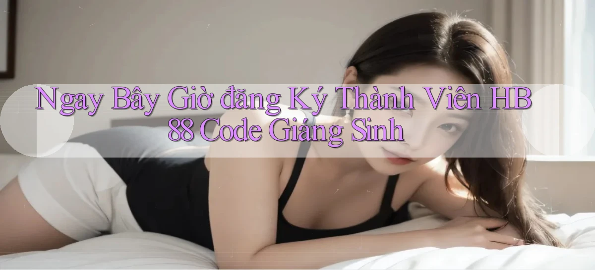 ngay bây giờ đăng ký thành viên hb88 code giáng sinh