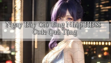 ngay bây giờ đăng nhập hb88 code quà tặng
