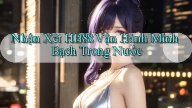 nhận xét hb88 vận hành minh bạch trong nước