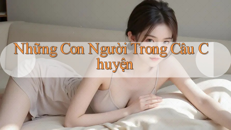 Những Con Người Trong Câu Chuyện