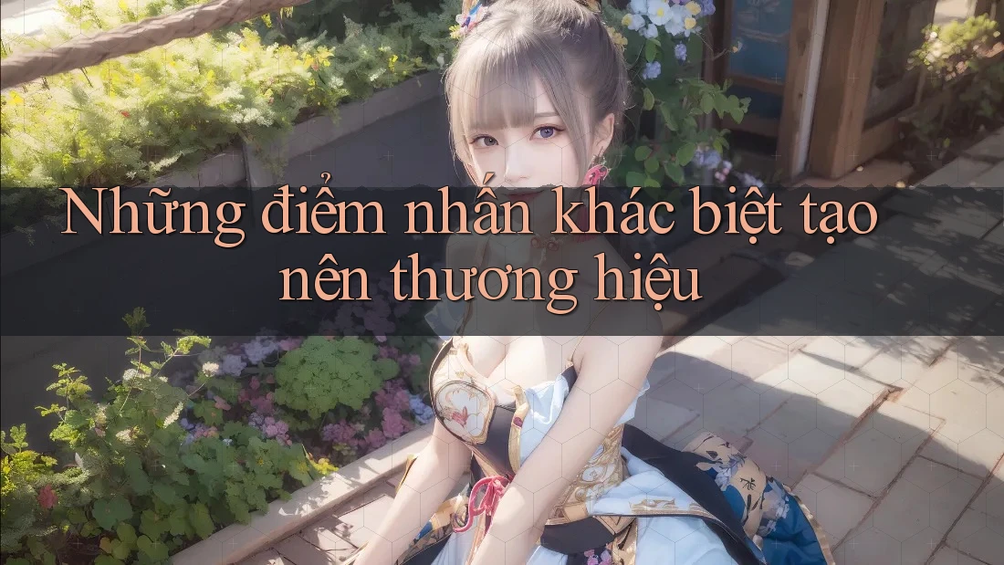 Những điểm nhấn khác biệt tạo nên thương hiệu