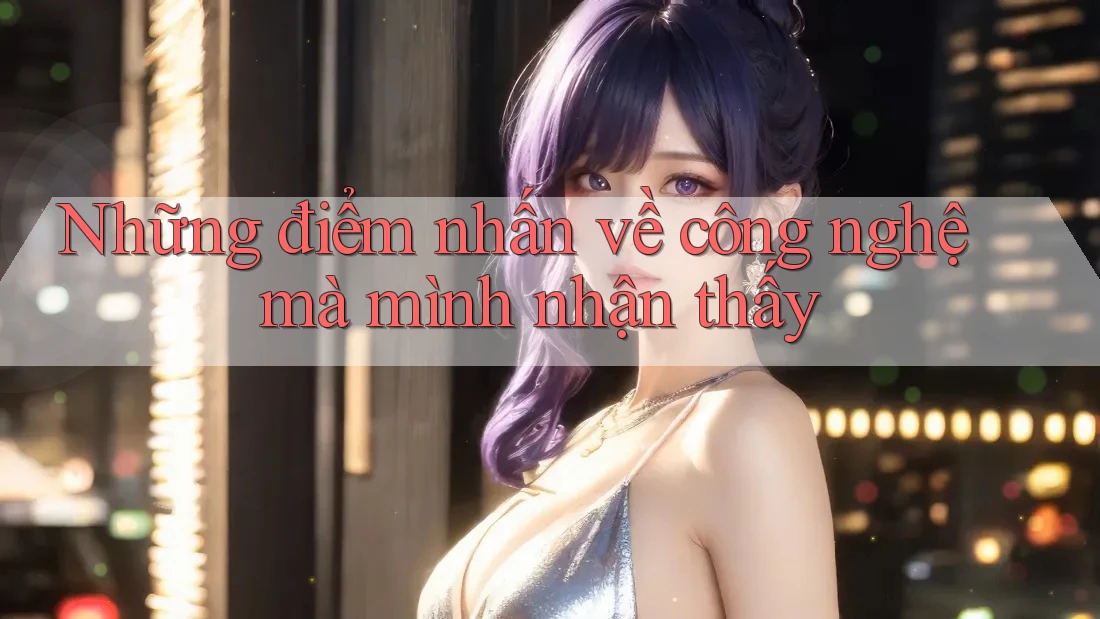 Những điểm nhấn về công nghệ mà mình nhận thấy