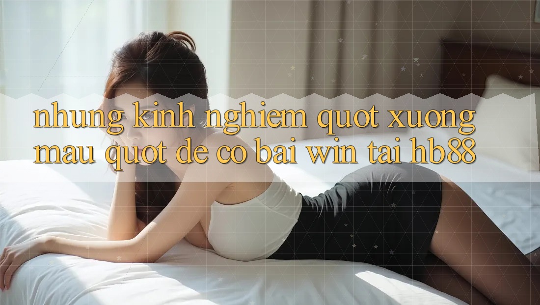 Những kinh nghiệm " xương máu" để có bài win tại HB88