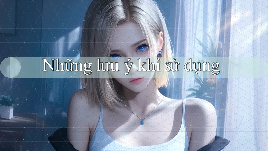 Những Lưu Ý Khi Sử Dụng Những Lưu Ý Khi Sử Dụng