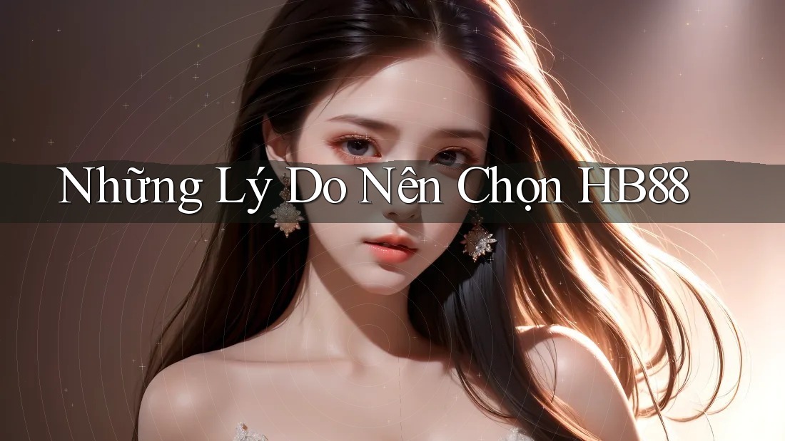 Những Lý Do Nên Chọn HB88 Những Lý Do Nên Chọn HB88