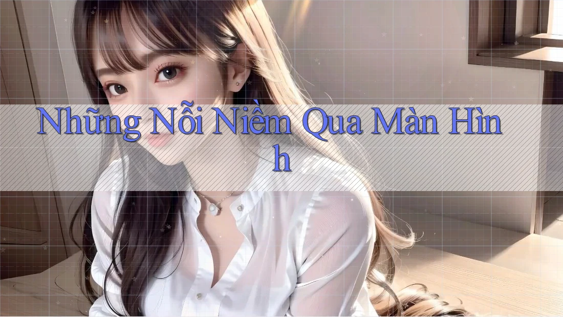 Những Nỗi Niềm Qua Màn Hình