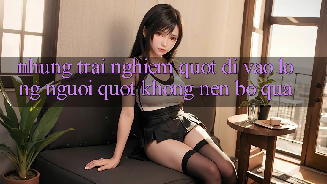 Những trải nghiệm " đi vào lòng người" không nên bỏ qua Những trải nghiệm " đi vào lòng người" không nên bỏ qua