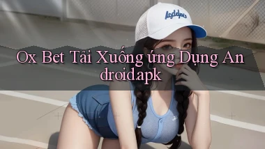 ox bet Tải xuống ứng dụng Android.apk