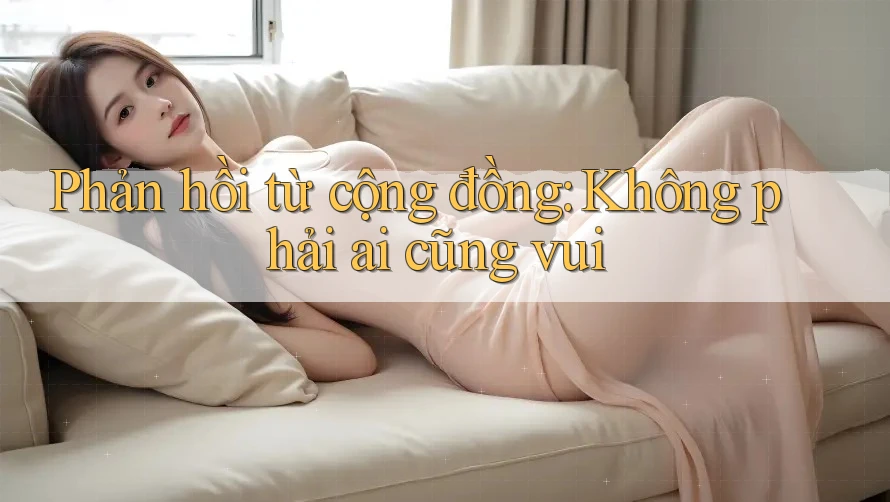 Phản hồi từ cộng đồng: Không phải ai cũng vui