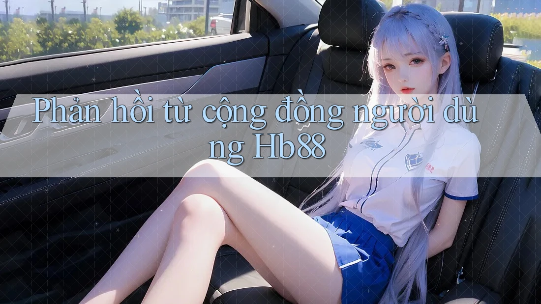 Phản hồi từ cộng đồng người dùng hb88 Phản hồi từ cộng đồng người dùng hb88