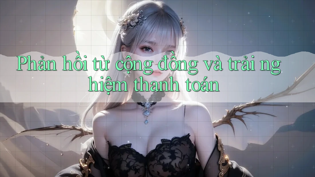 Phản hồi từ cộng đồng và trải nghiệm thanh toán Phản hồi từ cộng đồng và trải nghiệm thanh toán