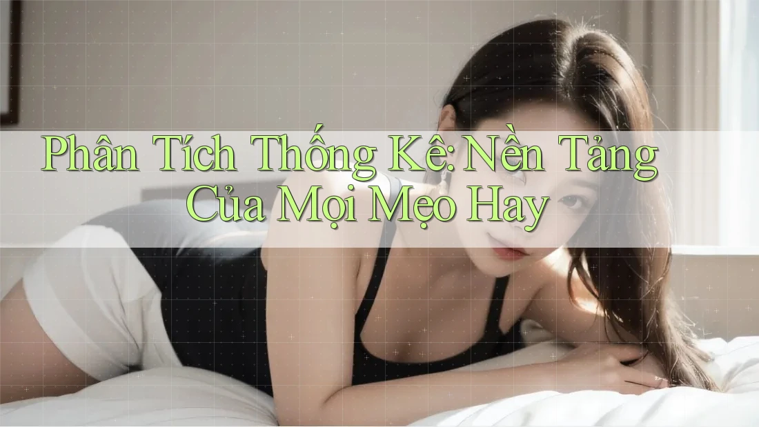 Phân Tích Thống Kê: Nền Tảng Của Mọi Mẹo Hay