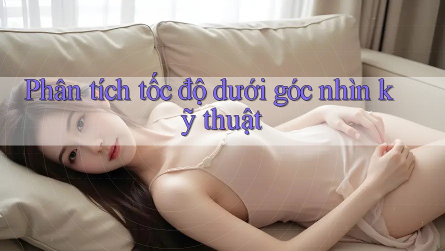 Phân tích tốc độ dưới góc nhìn kỹ thuật Phân tích tốc độ dưới góc nhìn kỹ thuật