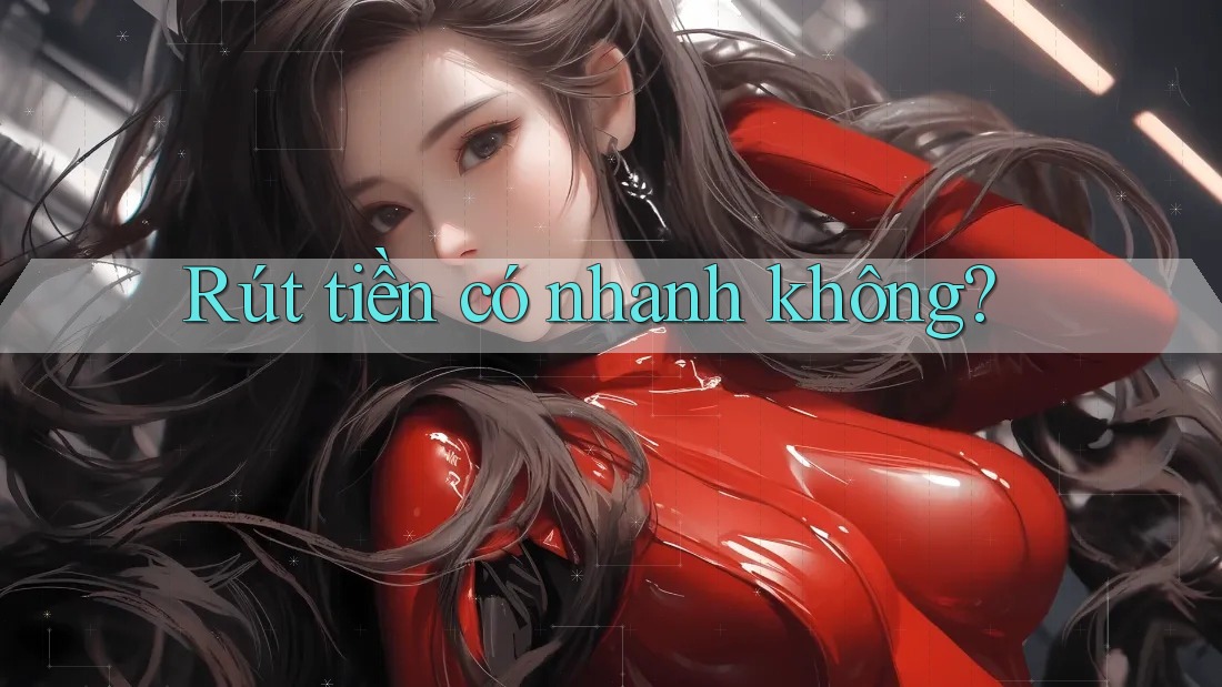 Rút tiền có nhanh không? Rút tiền có nhanh không?
