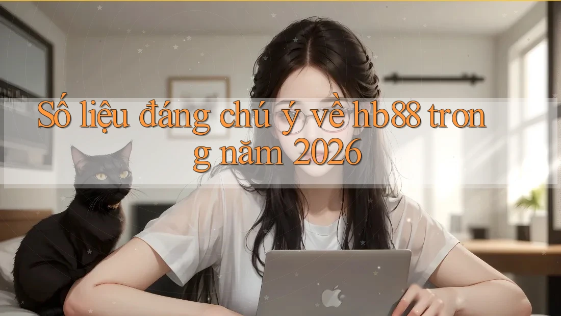 Số liệu đáng chú ý về hb88 trong năm 2026 Số liệu đáng chú ý về hb88 trong năm 2026