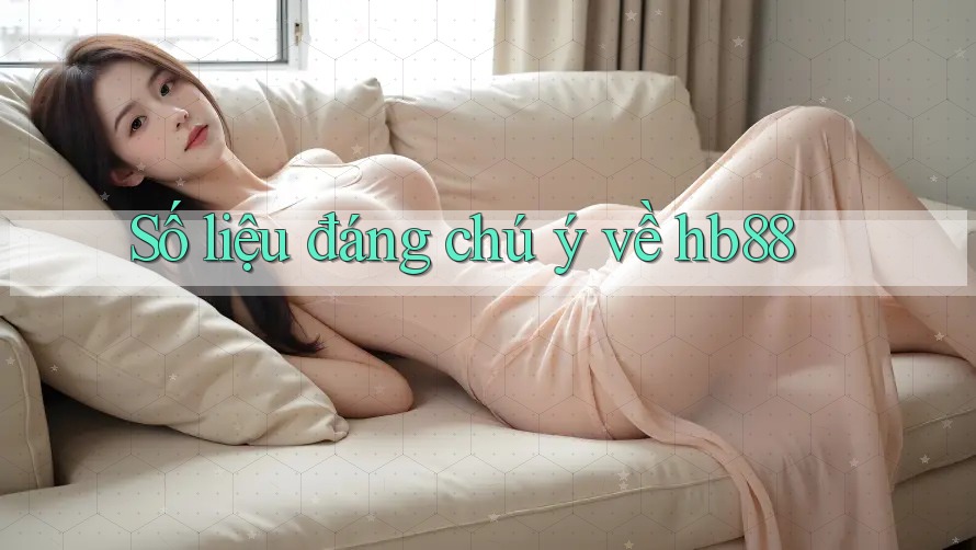 Số liệu đáng chú ý về hb88 Số liệu đáng chú ý về hb88