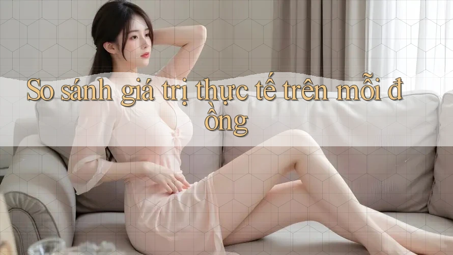 So sánh giá trị thực tế trên mỗi đồng So sánh giá trị thực tế trên mỗi đồng