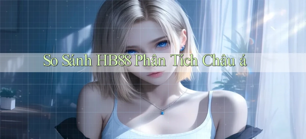 so sánh hb88 phân tích châu á