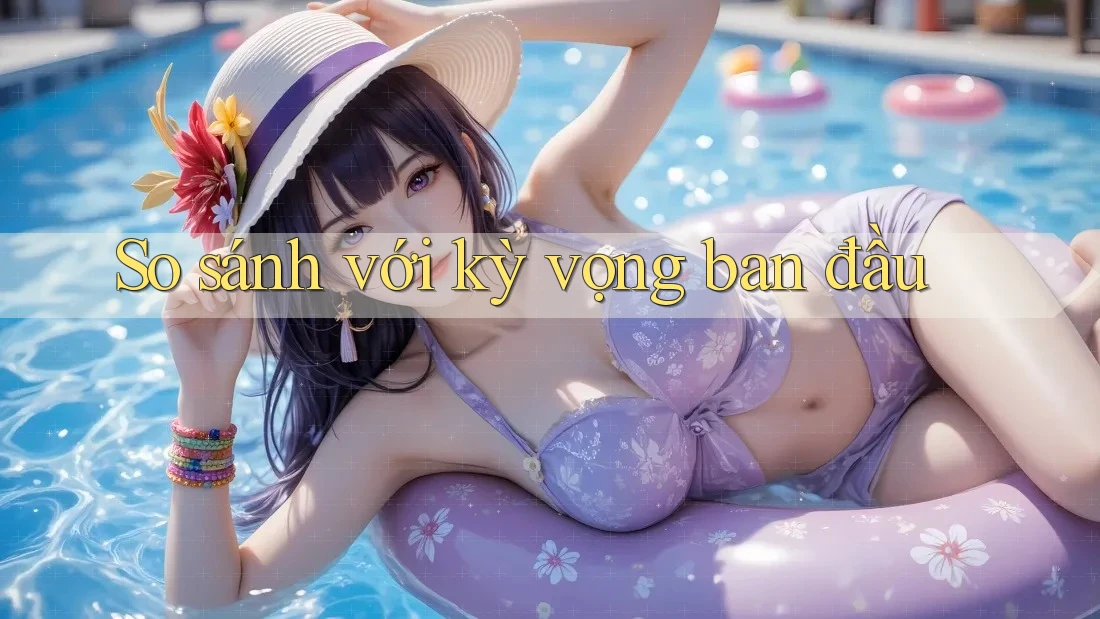 So sánh với kỳ vọng ban đầu So sánh với kỳ vọng ban đầu