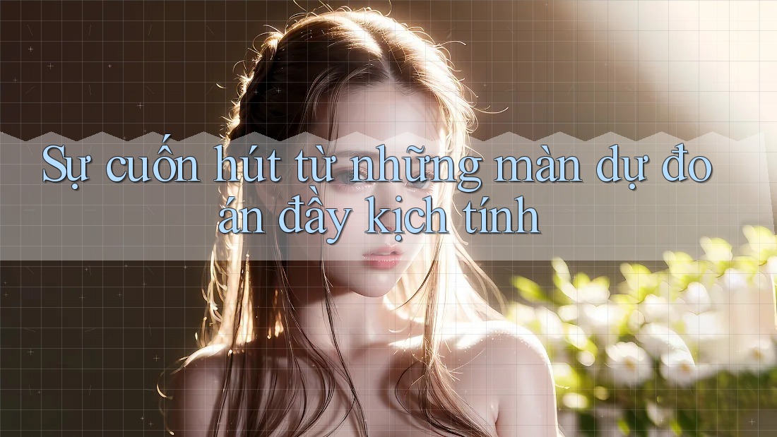 Sự cuốn hút từ những màn dự đoán đầy kịch tính Sự cuốn hút từ những màn dự đoán đầy kịch tính