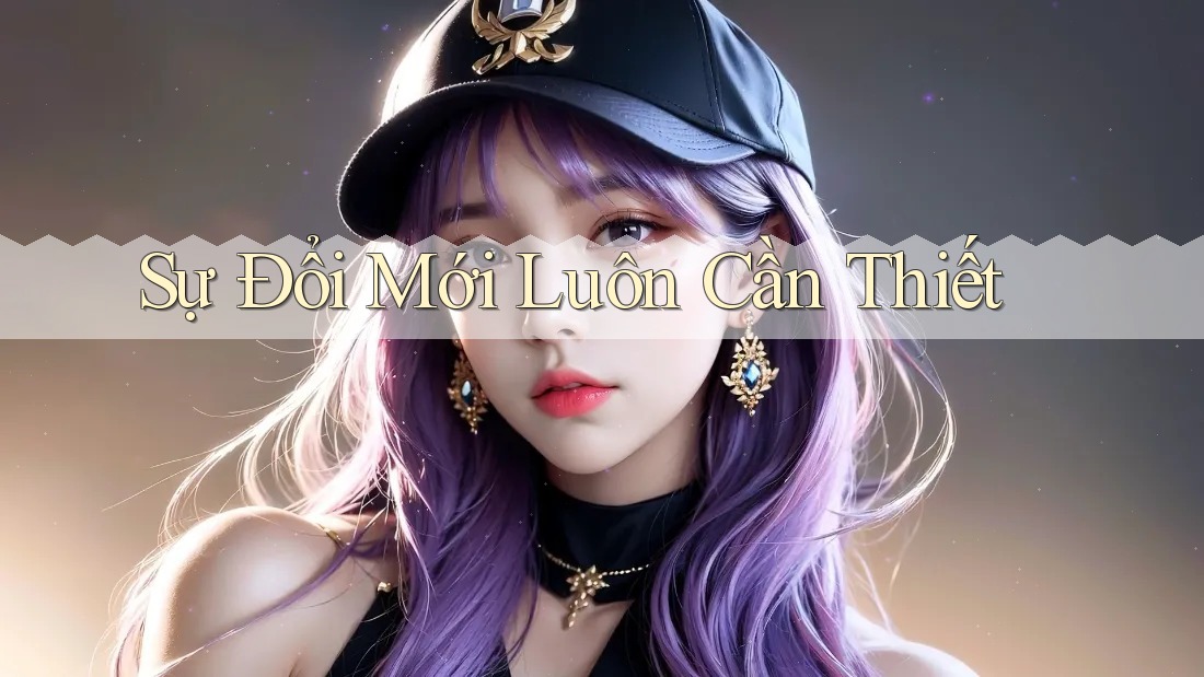Sự Đổi Mới Luôn Cần Thiết Sự Đổi Mới Luôn Cần Thiết