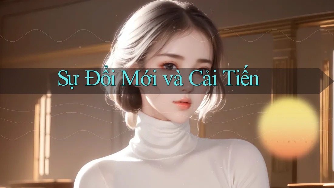 Sự Đổi Mới và Cải Tiến Sự Đổi Mới và Cải Tiến