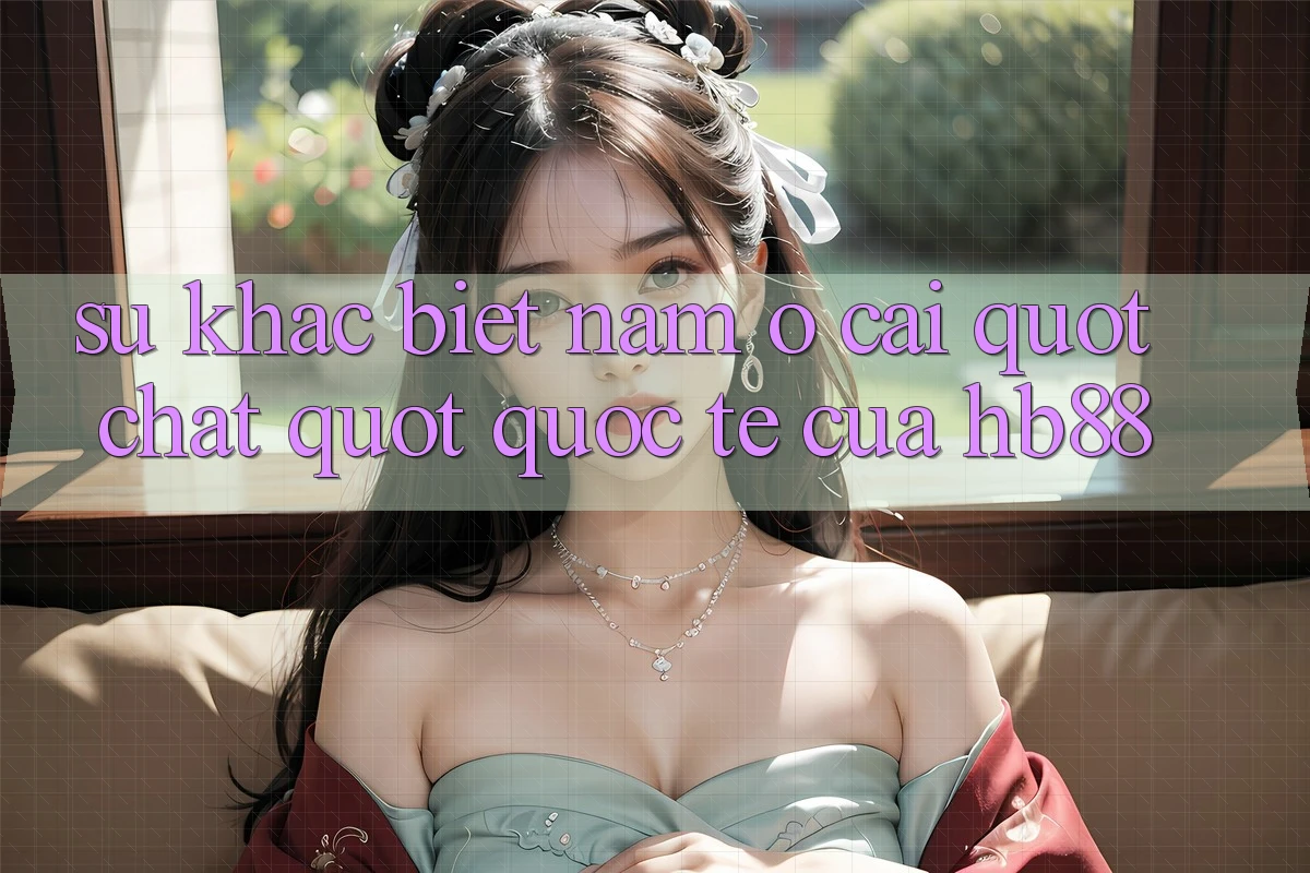 Sự khác biệt nằm ở cái " chất" quốc tế của HB88