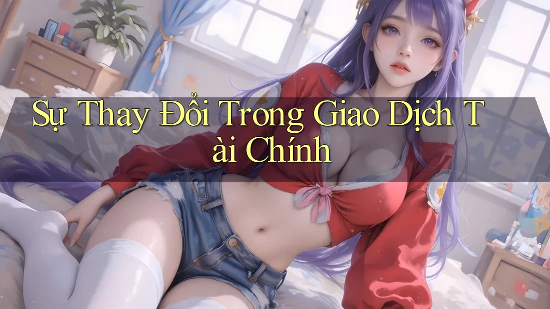 Sự Thay Đổi Trong Giao Dịch Tài Chính Sự Thay Đổi Trong Giao Dịch Tài Chính