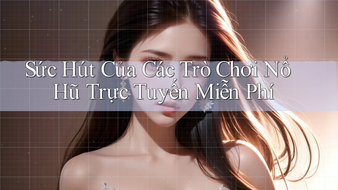 Sức Hút Của Các Trò Chơi Nổ Hũ Trực Tuyến Miễn Phí Sức Hút Của Các Trò Chơi Nổ Hũ Trực Tuyến Miễn Phí