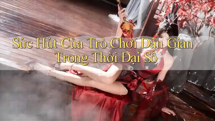 Sức Hút Của Trò Chơi Dân Gian Trong Thời Đại Số Sức Hút Của Trò Chơi Dân Gian Trong Thời Đại Số
