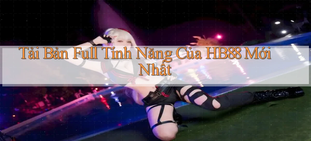 tải bản full tính năng của hb88 mới nhất