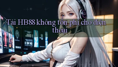 tải hb88 không tốn phí cho điện thoại