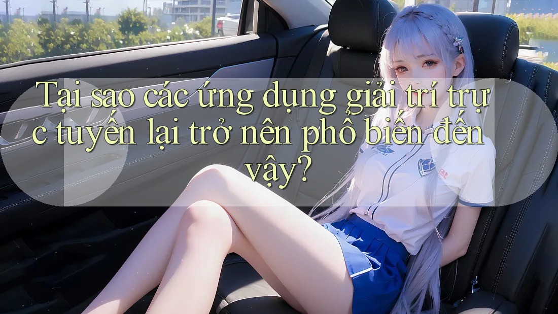 Tại sao các ứng dụng giải trí trực tuyến lại trở nên phổ biến đến vậy? Tại sao các ứng dụng giải trí trực tuyến lại trở nên phổ biến đến vậy?