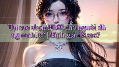 Tại sao chọn Hb88 cho người dùng mobile đánh giá 4.8 sao