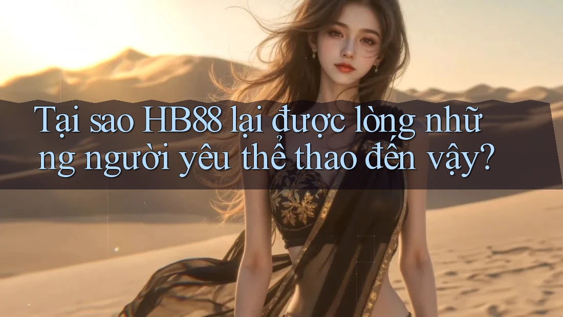 Tại sao HB88 lại được lòng những người yêu thể thao đến vậy?