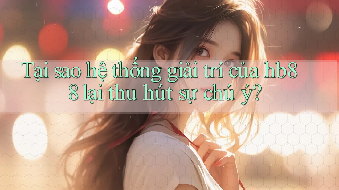 Tại sao hệ thống giải trí của hb88 lại thu hút sự chú ý? Tại sao hệ thống giải trí của hb88 lại thu hút sự chú ý?