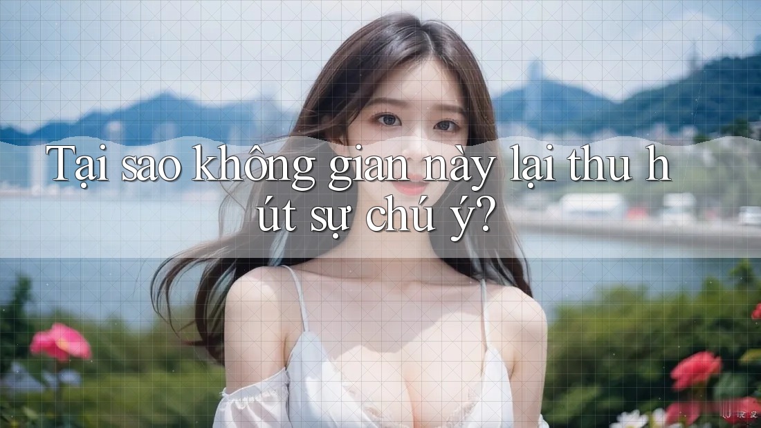 Tại sao không gian này lại thu hút sự chú ý?