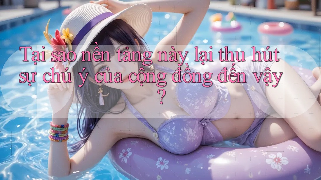 Tại sao nền tảng này lại thu hút sự chú ý của cộng đồng đến vậy? Tại sao nền tảng này lại thu hút sự chú ý của cộng đồng đến vậy?