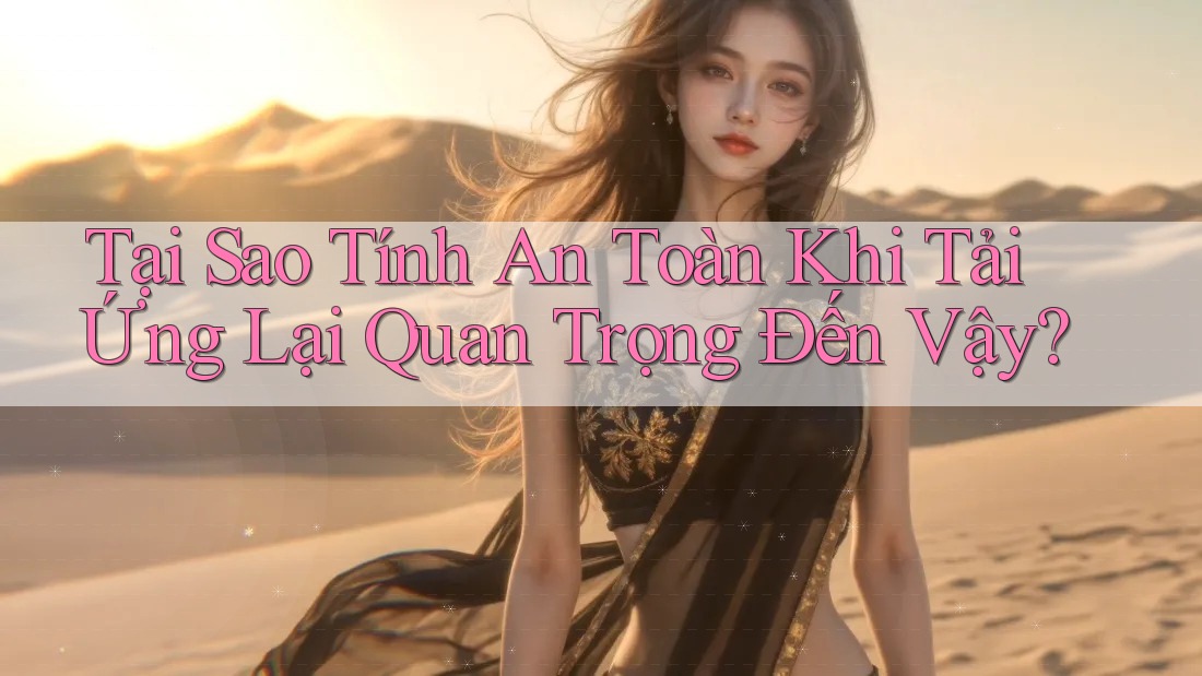 Tại Sao Tính An Toàn Khi Tải Ứng Lại Quan Trọng Đến Vậy? Tại Sao Tính An Toàn Khi Tải Ứng Lại Quan Trọng Đến Vậy?