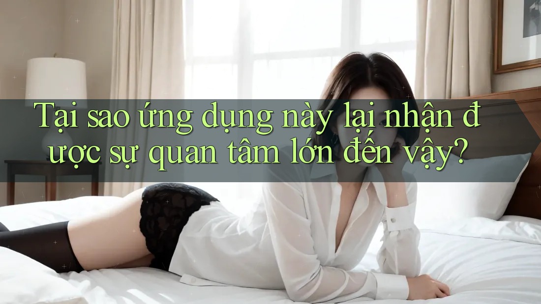 Tại sao ứng dụng này lại nhận được sự quan tâm lớn đến vậy?