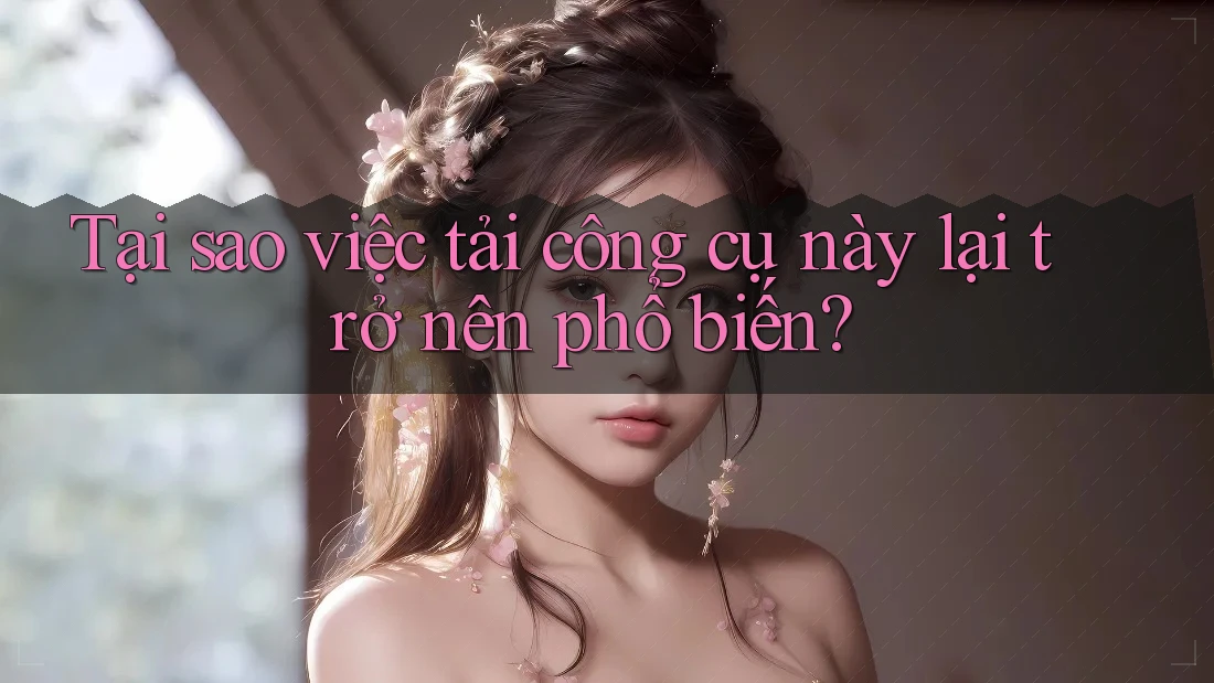 Tại sao việc tải công cụ này lại trở nên phổ biến? Tại sao việc tải công cụ này lại trở nên phổ biến?