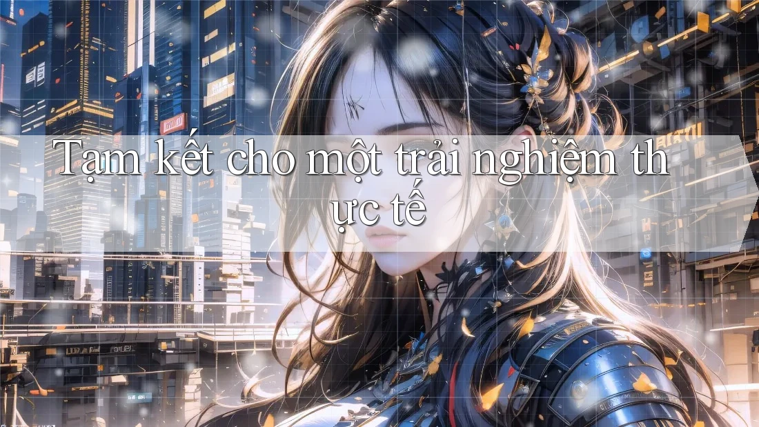 Tạm kết cho một trải nghiệm thực tế Tạm kết cho một trải nghiệm thực tế