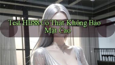 test hb88 có thật không bảo mật cao