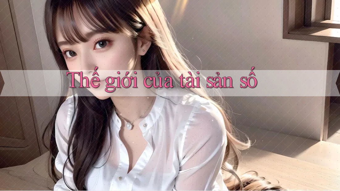 Thế giới của tài sản số Thế giới của tài sản số