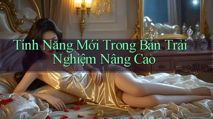 Tính Năng Mới Trong Bản Trải Nghiệm Nâng Cao