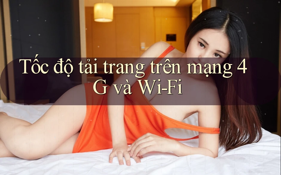 Tốc độ tải trang trên mạng 4G và Wi-Fi Tốc độ tải trang trên mạng 4G và Wi-Fi